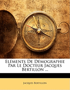 Elements de Demographie Par Le Docteur Jacques Bertillon ...