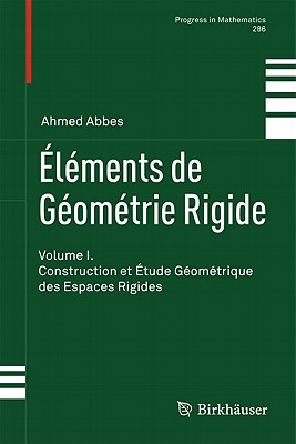 Elements de Geometrie Rigide: Volume I. Construction Et Etude Geometrique Des Espaces Rigides - Abbes, Ahmed