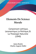 Elements De Science Morale: Comprenant Lethique, Leconomique, La Politique, Et La Theologie Naturelle (1840)