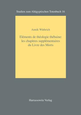 Elements de Theologie Thebaine: Les Chapitres Supplementaires Du Livre Des Morts - Wuthrich, Annik