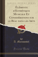 Elements D'Esthetique Musicale Et Considerations Sur Le Beau Dans Les Arts (Classic Reprint)