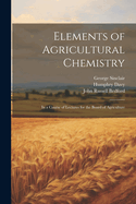 Elements of Agricultural Chemistry: In a Course of Lectures for the Board of Agriculture