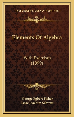 Elements of Algebra: With Exercises (1899) - Fisher, George Egbert, and Schwatt, Isaac Joachim