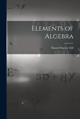 Elements of Algebra - Hill, Daniel Harvey