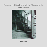 Elements of Black and White Photography: The Making of Twenty Images - Todd, George E, and Watson-Guptill Publishing