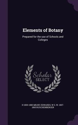 Elements of Botany: Prepared for the use of Schools and Colleges - Milne-Edwards, H 1800-1885, and Ruschenberger, W S W 1807-1895