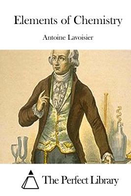 Elements of Chemistry - The Perfect Library (Editor), and Lavoisier, Antoine