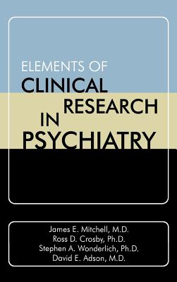 Elements of Clinical Research in Psychiatry - Mitchell, James E, and Crosby, Ross D, and Wonderlich, Stephen A