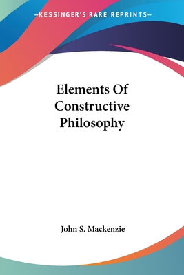 Elements Of Constructive Philosophy - MacKenzie, John S