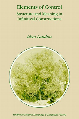 Elements of Control: Structure and Meaning in Infinitival Constructions - Landau, Idan