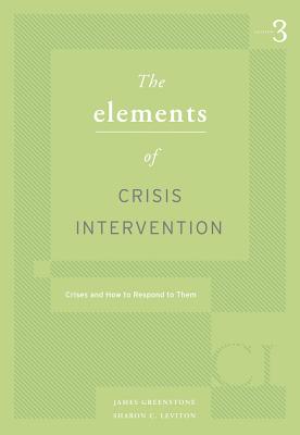 Elements of Crisis Intervention: Crisis and How to Respond to Them - Greenstone, James, and Leviton, Sharon