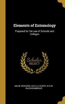 Elements of Entomology: Prepared for the use of Schools and Colleges - Edwards, Milne, and Comte, Achille, and Ruschenberger, W S W