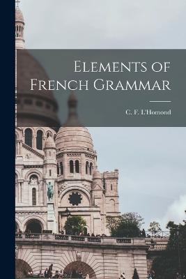 Elements of French Grammar - L'Homond, C F