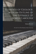 Elements of Geology, With an Outline of the Geology of North Carolina; for the Use of the Students of the University
