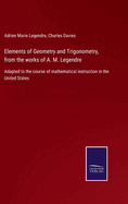 Elements of Geometry and Trigonometry, from the works of A. M. Legendre: Adapted to the course of mathematical instruction in the United States
