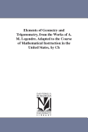 Elements of Geometry and Trigonometry, from the Works of A. M. Legendre: Adapted to the Course of Mathematical Instructions in the Unites States (Classic Reprint)