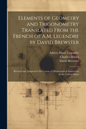 Elements of Geometry and Trigonometry Translated from the French of A.M. Legendre by David Brewster: Revised and Adapted to the Course of Mathematical Instruction in the United States