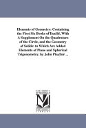 Elements of Geometry: Containing the First Six Books of Euclid, With A Supplement On the Quadrature of the Circle, and the Geometry of Solids: to Which Are Added Elements of Plane and Spherical Trigonometry. by John Playfair ...