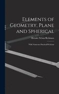 Elements of Geometry, Plane and Spherical: With Numerous Practical Problems