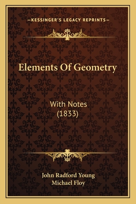 Elements of Geometry: With Notes (1833) - Young, John Radford, and Floy, Michael (Editor)