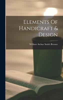 Elements Of Handicraft & Design - William Arthur Smith Benson (Creator)
