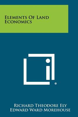 Elements Of Land Economics - Ely, Richard Theodore, and Morehouse, Edward Ward