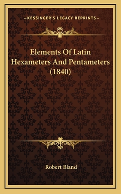 Elements of Latin Hexameters and Pentameters (1840) - Bland, Robert