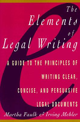 Elements of Legal Writing: A Guide to the Principles of Writing Clear, Concise, - Faulk, Martha, and Mehler, Irving