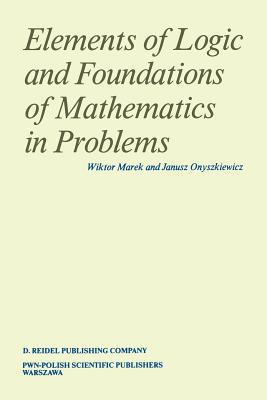 Elements of Logic and Foundations of Mathematics in Problems - Marek, Wiktor, and Onyszkiewicz, Janusz