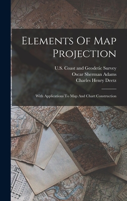 Elements Of Map Projection: With Applications To Map And Chart Construction - Deetz, Charles Henry, and U S Coast and Geodetic Survey (Creator), and Oscar Sherman Adams (Creator)