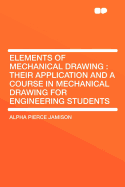 Elements of Mechanical Drawing: Their Application and a Course in Mechanical Drawing for Engineering Students