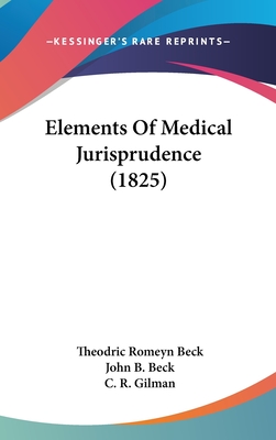 Elements Of Medical Jurisprudence (1825) - Beck, Theodric Romeyn, and Beck, John B, and Gilman, C R (Editor)