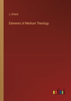 Elements of Medium Theology - Dillard, J