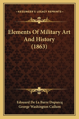 Elements Of Military Art And History (1863) - Duparcq, Edouard De La Barre, and Cullum, George Washington (Translated by)