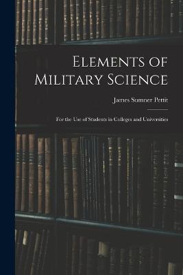 Elements of Military Science: For the Use of Students in Colleges and Universities - Pettit, James Sumner