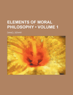 Elements of Moral Philosophy; Volume 1