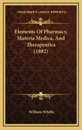 Elements of Pharmacy, Materia Medica, and Therapeutics (1882)