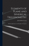 Elements of Plane and Spherical Trigonometry: With Its Applications to the Principles of Navigation