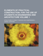 Elements of Practical Construction, for the Use of Students in Engineering and Architecture, Vol. 1: Structures in Direct Tension and Compression; With Atlas of Plates and Numerous Woodcuts (Classic Reprint)