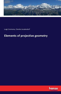 Elements of projective geometry - Cremona, Luigi, and Leudesdorf, Charles