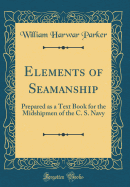 Elements of Seamanship: Prepared as a Text Book for the Midshipmen of the C. S. Navy (Classic Reprint)