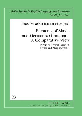Elements of Slavic and Germanic Grammars: A Comparative View: Papers on Topical Issues in Syntax and Morphosyntax - Fisiak, Jacek, and Witkos, Jacek (Editor), and Fanselow, Gisbert (Editor)
