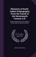 Elements of South-Indian Palography: From the Fourth to the Seventeenth Century - Being an Introduction to the Study of South-Indian Inscriptions and Mss.