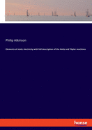 Elements of static electricity with full description of the Holtz and Tpler machines
