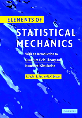 Elements of Statistical Mechanics: With an Introduction to Quantum Field Theory and Numerical Simulation - Sachs, Ivo, and Sen, Siddhartha, and Sexton, James