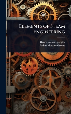 Elements of Steam Engineering - Spangler, Henry Wilson, and Greene, Arthur Maurice