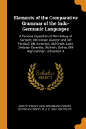 Elements of the Comparative Grammar of the Indo-Germanic Languages: A Concise Exposition of the History of Sanskrit, Old Iranian (Avestic and Old Persian), Old Armenian, Old Greek, Latin, Umbrian-Samnitic, Old Irish, Gothic, Old High German, Lithuanian a