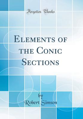 Elements of the Conic Sections (Classic Reprint) - Simson, Robert