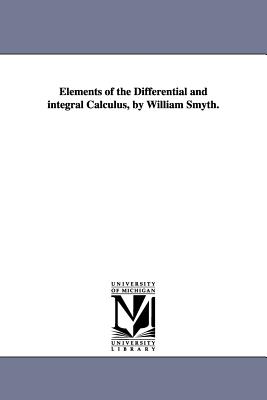 Elements of the Differential and integral Calculus, by William Smyth. - Smyth, William