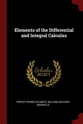 Elements of the Differential and Integral Calculus - Smith, Percey Franklyn, and Granville, William Anthony